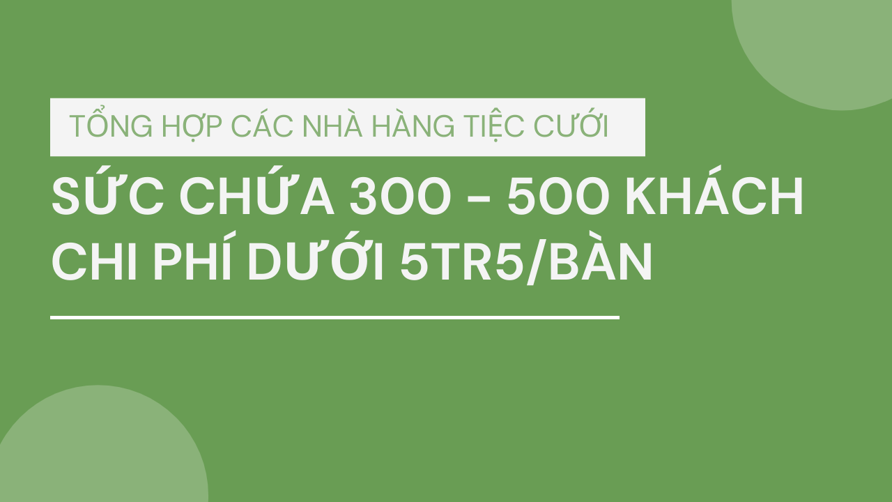 Tổng hợp nhà hàng tiệc cưới 300 đến 500 khách, dưới 5tr5/bàn - KISSWE